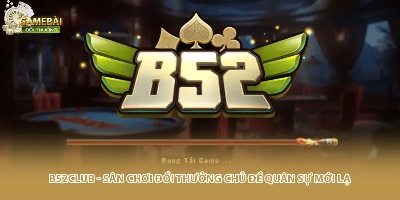 B52Club - Sân Chơi Đổi Thưởng Chủ Đề Quân Sự Mới Lạ