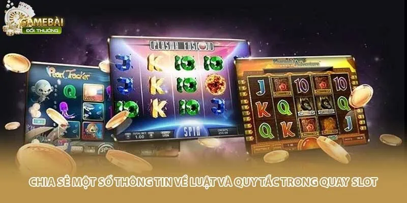 Chia sẻ một số th&ocirc;ng tin về luật v&agrave; quy tắc trong quay slot