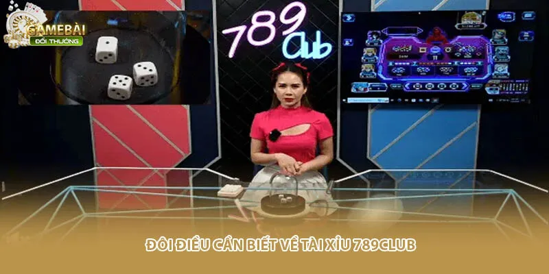 Đ&ocirc;i điều cần biết về t&agrave;i xỉu 789CLUB
