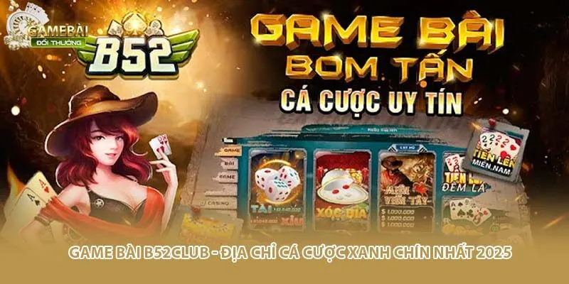 Game Bài B52club - Địa Chỉ Cá Cược Xanh Chín Nhất 2025