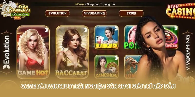 Game Bài Iwinclub Trải Nghiệm Sân Chơi Giải Trí Hấp Dẫn