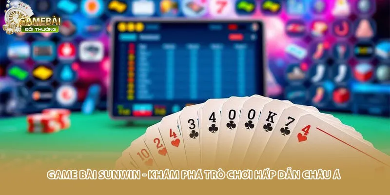 Game Bài Sunwin - Khám Phá Trò Chơi Hấp Dẫn Châu Á