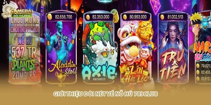 Giới thiệu đ&ocirc;i n&eacute;t về nỗ hũ 789CLUB
