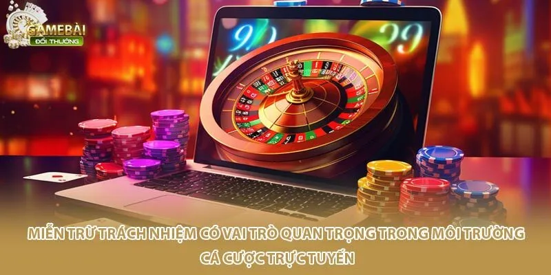 Miễn trừ trách nhiệm có vai trò quan trọng trong môi trường cá cược trực tuyến