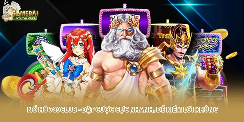 Nổ Hũ 789CLUB - Đặt Cược Cực Nhanh, Dễ Kiếm Lời Khủng