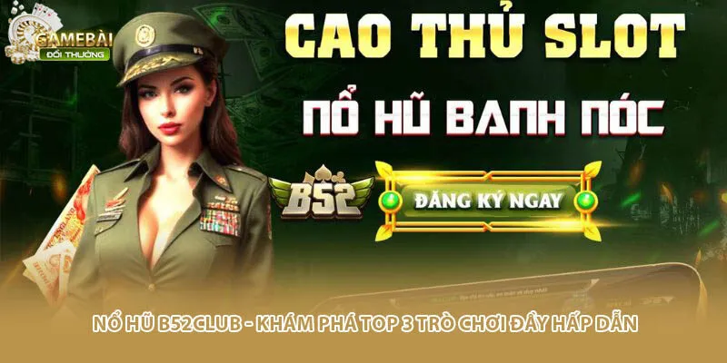 Nổ Hũ B52club - Khám Phá Top 3 Trò Chơi Đầy Hấp Dẫn