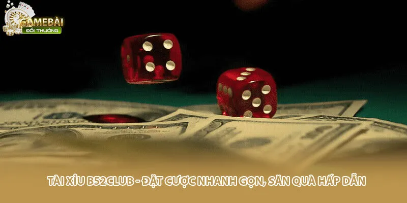 Tài Xỉu B52club - Đặt Cược Nhanh Gọn, Săn Quà Hấp Dẫn