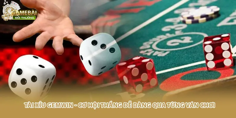 Tài Xỉu Gemwin - Cơ Hội Thắng Dễ Dàng Qua Từng Ván Chơi