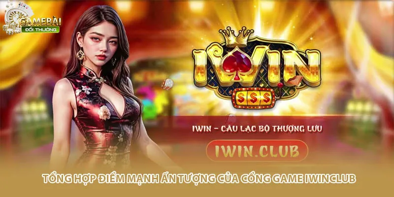 Tổng hợp điểm mạnh ấn tượng của cổng game IwinClub